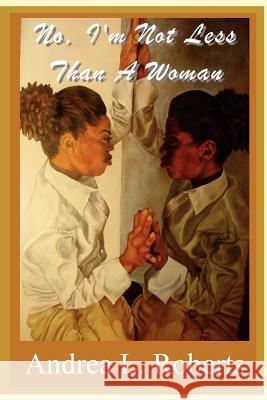 No I'm Not Less than A Woman Roberts, Andrea L. 9781599717494 Mosaic Paradigm Group