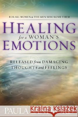 Healing for a Woman's Emotions: Released from Damaging Thoughts and Feelings Paula Sandford 9781599790541 Charisma House
