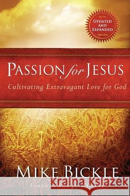 Passion for Jesus: Cultivating Extravagant Love for God Bickle, Mike 9781599790602 Charisma House