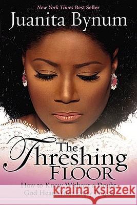 Threshing Floor: How to Know Without a Doubt That God Hears Your Every Prayer Bynum, Juanita 9781599792309 Charisma House
