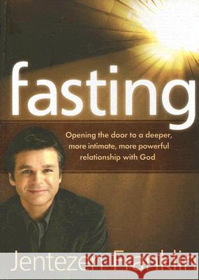 Fasting: Opening the Door to a Deeper, More Intimate, More Powerful Relationship with God Franklin, Jentezen 9781599792583 Charisma House