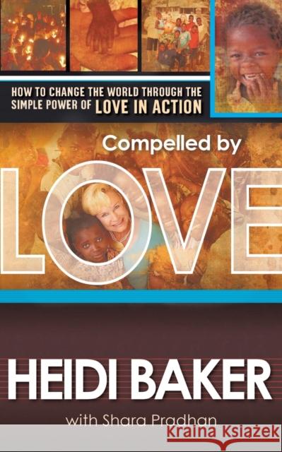 Compelled by Love: How to Change the World Through the Simple Power of Love in Action Baker, Heidi 9781599793511 Charisma House