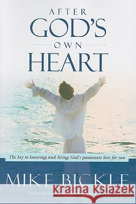 After God's Own Heart: The Key to Knowing and Living God's Passionate Love for You Mike Bickle 9781599795300 Charisma House