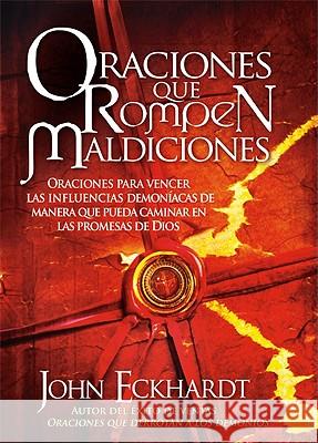 Oraciones Que Rompen Maldiciones: Oraciones Para Vencer Las Influencias Demoníacas de Manera Que Pueda Caminar En Las Promesas de Dios Eckhardt, John 9781599795911 Casa Creacion