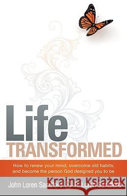 Life Transformed: How to Renew Your Mind, Overcome Old Habits, and Become the Person God Designed You to Be John Loren &. R. Loren Sandford 9781599796000 Charisma House