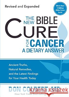 The New Bible Cure for Cancer: Ancient Truths, Natural Remedies, and the Latest Findings for Your Health Today Don, MD Colbert 9781599798660 Siloam Press