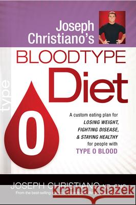 Joseph Christiano's Bloodtype Diet O: A Custom Eating Plan for Losing Weight, Fighting Disease & Staying Healthy for People with Type O Blood Joe Christiano 9781599799629 Siloam Press