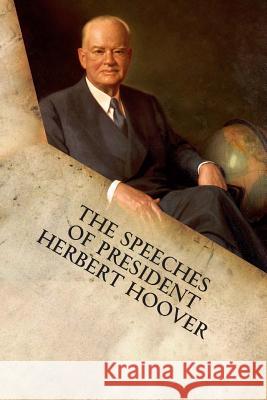 The Speeches of President Herbert Hoover Herbert Hoover 9781599865225 Filiquarian Publishing, LLC.