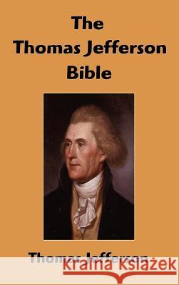 The Thomas Jefferson Bible: The Life And Morals of Jesus of Nazareth Jefferson, Thomas 9781599867168 Filiquarian Publishing, LLC.
