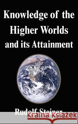 Knowledge of the Higher Worlds and its Attainment Steiner, Rudolf 9781599867298 Filiquarian Publishing, LLC.