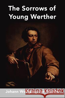 The Sorrows of Young Werther Johann Wolfgan 9781599867670 Filiquarian Publishing, LLC.