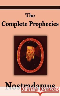 Nostradamus: The Complete Prophecies of Michel Nostradamus Michel Nostradamus Nostradamus 9781599868264 Filiquarian Publishing, LLC.