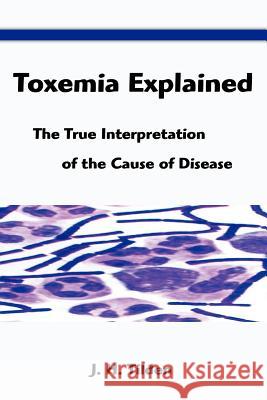 Toxemia Explained: The True Interpretation of the Cause of Disease J. H. Tilden John H. Tilden 9781599869186 