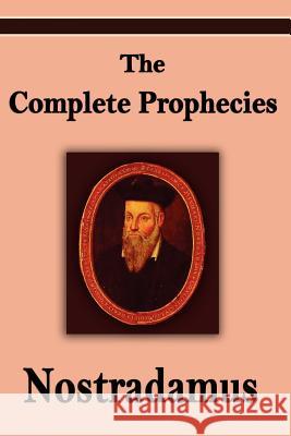 Nostradamus: The Complete Prophecies of Michel Nostradamus Michel Nostradamus 9781599869407 Filiquarian Publishing, LLC.