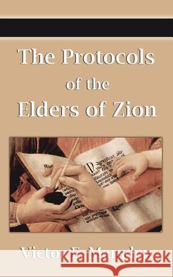 The Protocols of the Elders of Zion (Protocols of the Wise Men of Zion, Protocols of the Learned Elders of Zion, Protocols of the Meetings of the Lear Victor E. Marsden 9781599869445
