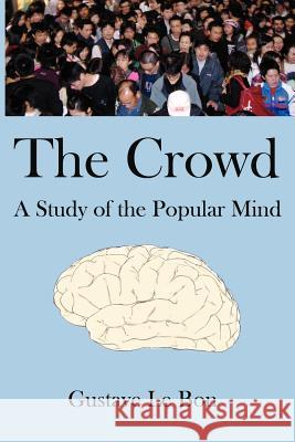 The Crowd: A Study of the Popular Mind Gustave L 9781599869711 Filiquarian Publishing, LLC.