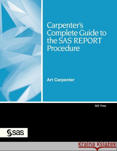 Carpenter's Complete Guide to the SAS Report Procedure [With CDROM] Carpenter, Art 9781599941950 SAS Publishing