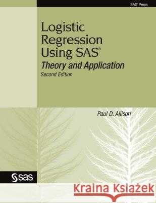 Logistic Regression Using SAS: Theory and Application Allison, Paul D. 9781599946412 SAS Publishing