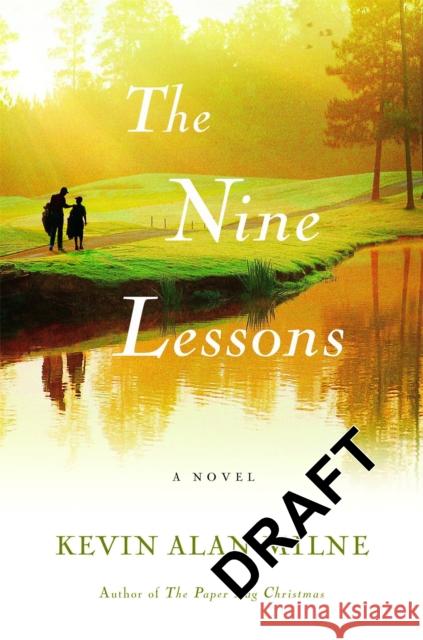 The Nine Lessons: A Novel of Love, Fatherhood, and Second Chances Kevin Alan Milne 9781599950747