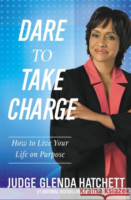 Dare to Take Charge: How to Live Your Life on Purpose Hatchett, Judge Glenda 9781599953298 Center Street