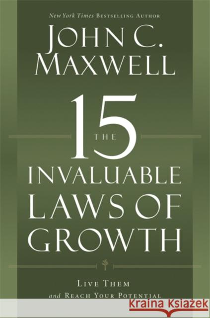 The 15 Invaluable Laws of Growth: Live Them and Reach Your Potential John C. Maxwell 9781599953670