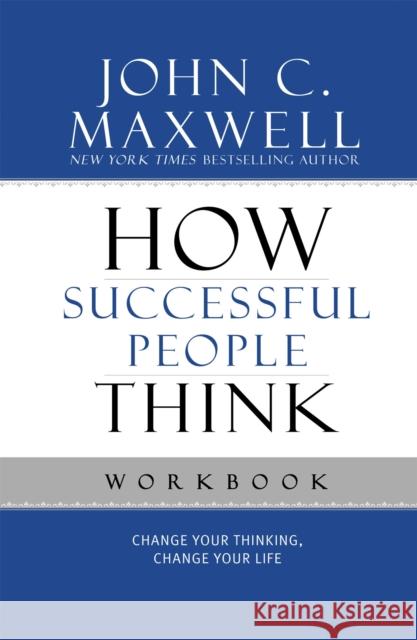 How Successful People Think: Change Your Thinking, Change Your Life John C. Maxwell 9781599953915 Center Street