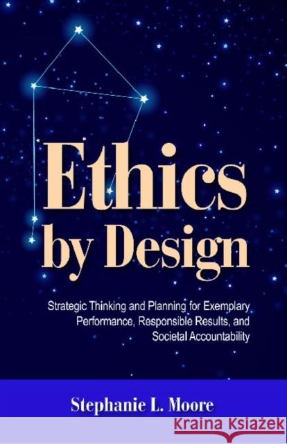 Ethics By Design: Strategic Thinking and Planning for Exemplary Performance, Responsible Results, and Societal Accountability Moore Ph. D., Stephanie L. 9781599962016 HRD Press Inc.,U.S.