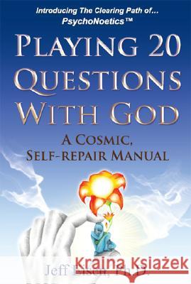 Playing 20 Questions with God: A Cosmic Self-Repair Manual Jeff Eisen 9781600021381