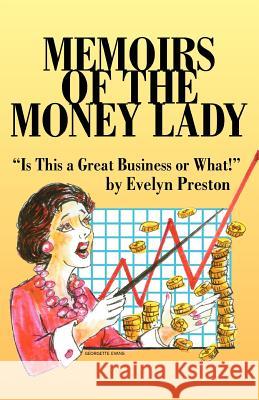 Memoirs of the Money Lady: Is This a Great Business or What! Preston, Evelyn 9781600050275 Happy about