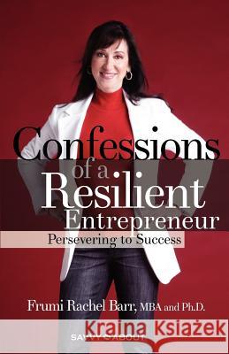 Confessions of a Resilient Entrepreneur: Persevering to Success Barr, Frumi Rachel 9781600050398