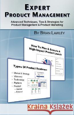 Expert Product Management: Advanced Techniques, Tips and Strategies for Product Management & Product Marketing Lawley, Brian 9781600050794