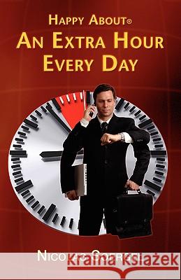 Happy About an Extra Hour Every Day: 300 Time Saving Tips to Create a 25-Hour Day; Practical Time Saving Tips to Apply at Home, at Work and on the Go Soergel, Nicolas 9781600051401 Happy about