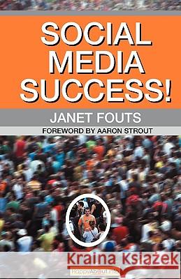Social Media Success! : Practical Advice and Real World Examples for Social Media Engagement Using Social Networking Tools Like Linkedin, Twitter, Blogging and More Janet Fouts 9781600051647 