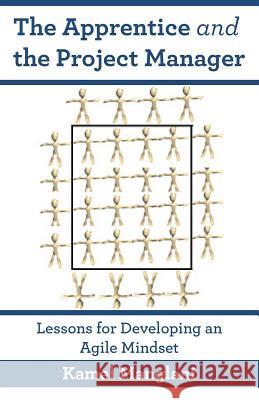 The Apprentice and the Project Manager: Lessons for Developing an Agile Mindset Manglani, Kamal 9781600052521