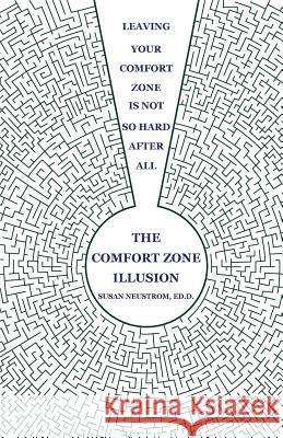 The Comfort Zone Illusion: Leaving Your Comfort Zone Is Not So Hard After All Susan Neustrom 9781600052583 Happy about