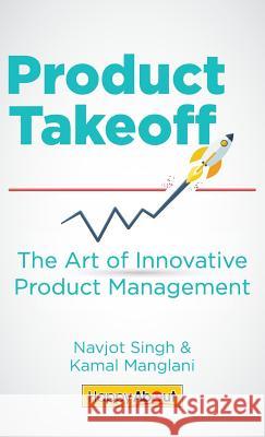 Product Takeoff: The Art of Innovative Product Management Navjot Singh, Kamal Manglani 9781600052798