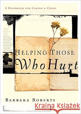 Helping Those Who Hurt: A Handbook for Caring and Crisis Barbara M. Roberts 9781600063824 NavPress Publishing Group