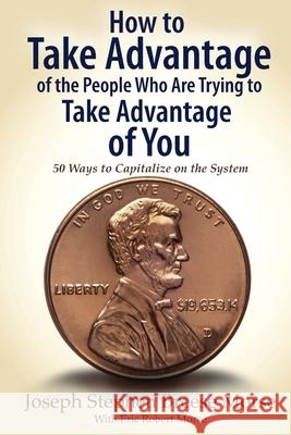 How to Take Advantage of the People Who Are Trying to Take Advantage of You: 50 Ways to Capitalize on the System Jsb Morse 9781600200403 Code Publishing