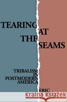 Tearing at the Seams: Tribalism in Postmodern America Eric Robert Morse 9781600200663 New Classic Books