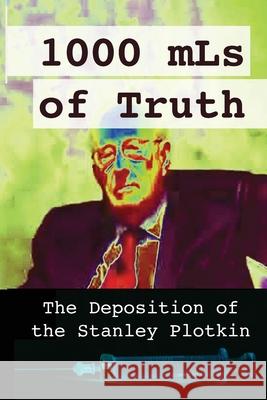 1000 mLs of Truth: The Deposition of Stanley Plotkin Amelior Institute 9781600203411 Rekindle