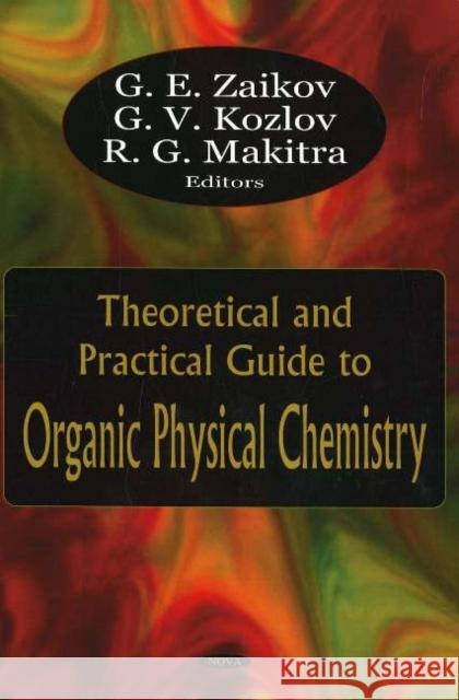 Theoretical & Practical Guide to Organic Physical Chemistry G E Zaikov, G V Kozlov, R G Makitra 9781600210105 Nova Science Publishers Inc