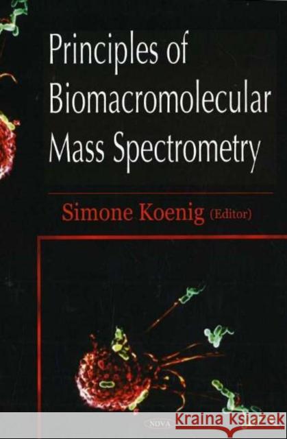 Principles of Biomacromolecular Mass Spectrometry Simone Koenig 9781600210631 Nova Science Publishers Inc