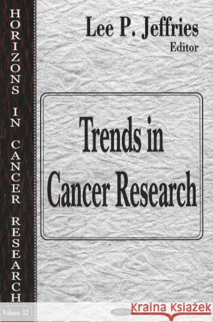 Trends in Cancer Research Lee P Jeffries 9781600211003 Nova Science Publishers Inc