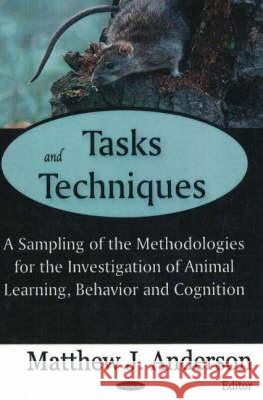 Tasks & Techniques: A Sampling of the Methodologies for the Investigation of Animal Learning, Behavior & Cognition Matthew J Anderson 9781600211263