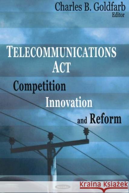 Telecommunications Act: Competition, Innovation & Reform Charles B Goldfarb 9781600211331 Nova Science Publishers Inc