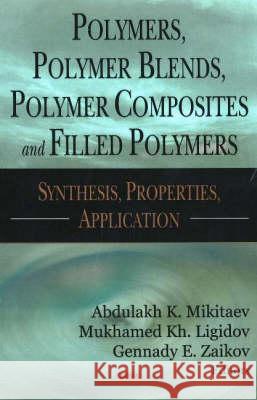 Polymers, Polymer Blends, Polymer Composites & Filled Polymers: Synthesis, Properties, Application Abdulakh K Mikitaev, Mukhamed K H Ligidov, Gennady E Zaikov 9781600211683