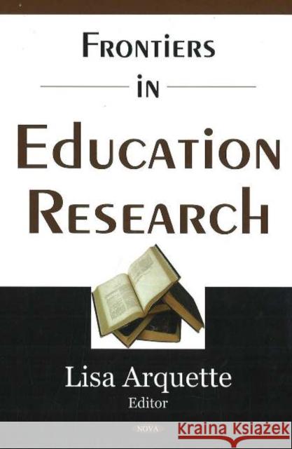 Frontiers in Education Research Lisa Arquette 9781600211751 Nova Science Publishers Inc