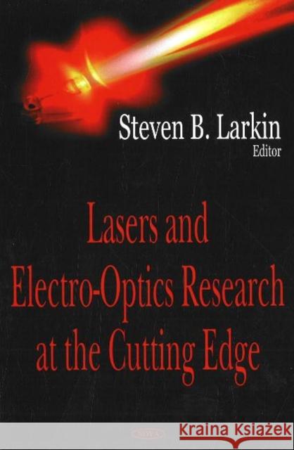 Lasers & Electro-Optics Research at the Cutting Edge Steven B Larkin 9781600211942 Nova Science Publishers Inc