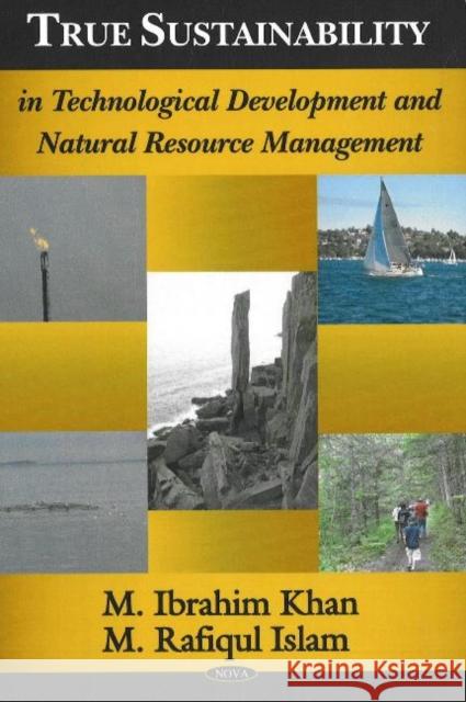 True Sustainability in Technological Development & Natural Resource Management M Ibrahim Khan, M Rafiqul Islam 9781600212031 Nova Science Publishers Inc