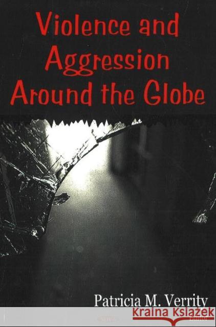 Violence & Aggression Around the Globe Patricia M Verrity 9781600212352 Nova Science Publishers Inc
